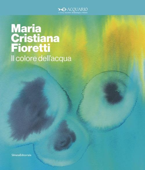 Maria Cristina Fioretti. Il colore acqua. Catalogo della mostra (Milano, febbraio-marzo 2020). Ediz. italiana e inglese - copertina