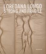 Loredana Longo. Strong and fragile. Ediz. italiana e inglese