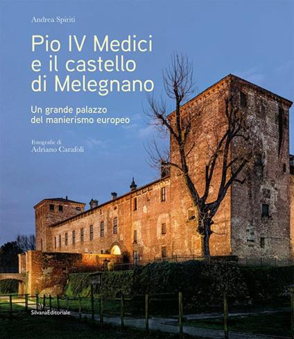 Pio IV Medici e il castello di Melegnano. Un grande palazzo del manierismo europeo. Ediz. illustrata - Andrea Spiriti - copertina