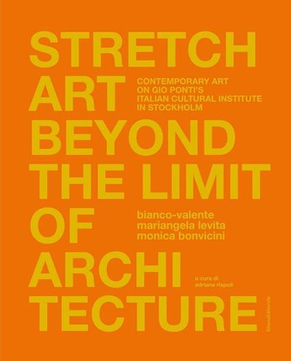 Stretch art beyond the limit of architecture. Contemporary art on Gio Ponti's Italian Cultural Institute in Stockholm. Ediz. italiana e inglese - copertina