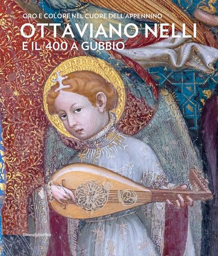 Ottaviano Nelli e il '400 a Gubbio. Oro e colore nel cuore dell'Appennino. Ediz. illustrata - copertina