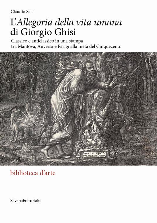 L'«Allegoria della vita umana» di Giorgio Ghisi. Classico e anticlassico in una stampa tra Mantova, Anversa e Parigi alla metà del Cinquecento. Ediz. illustrata - Claudio Salsi - copertina