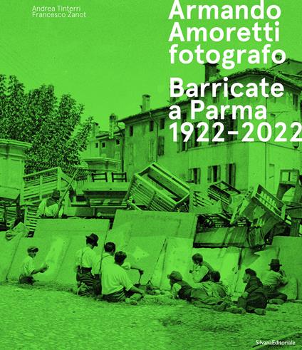 Armando Amoretti fotografo. Barricate a Parma 1922-2022. Ediz. illustrata - Andrea Tinterri,Francesco Zanot - copertina