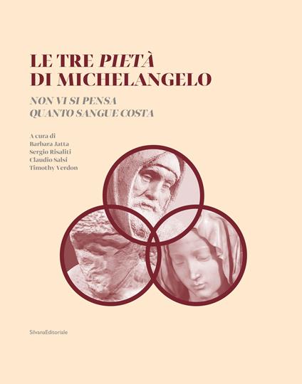 Le tre Pietà di Michelangelo. «Non vi si pensa quanto sangue costa». Ediz. illustrata - copertina