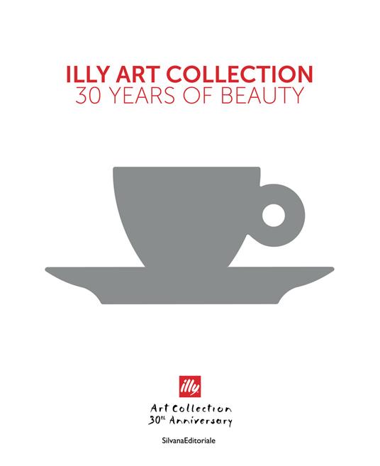Illy art collection. 30 years of beauty. Ediz. italiana e inglese - copertina