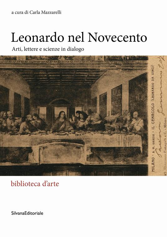 Leonardo nel Novecento. Arti, lettere e scienze in dialogo. Ediz. illustrata - copertina