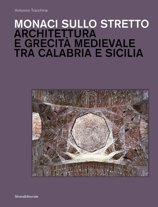 Monaci sullo stretto. Architettura e grecità medievale tra Calabria e Sicilia. Ediz. illustrata - Antonino Tranchina - copertina