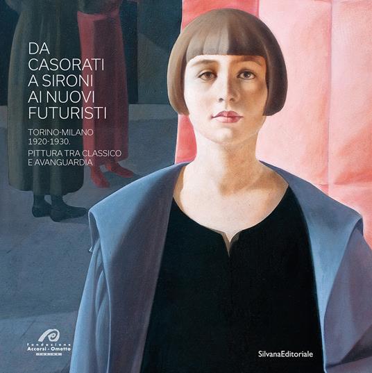 Da Casorati a Sironi ai Nuovi Futuristi. Torino-Milano 1920-1930. Pittura tra classico e avanguardia. Ediz. illustrata - copertina