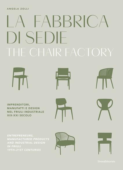 La fabbrica di sedie. Imprenditori, manufatti e design nel Friuli industriale XIX-XXI secolo. Ediz. italiana e inglese - Angela Zolli - copertina