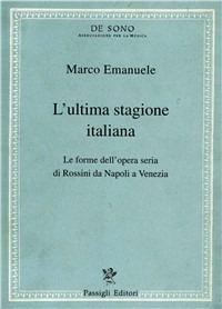 L' ultima stagione italiana. Le forme dell'opera seria di Rossini da Napoli a Venezia - Marco Emanuele - copertina
