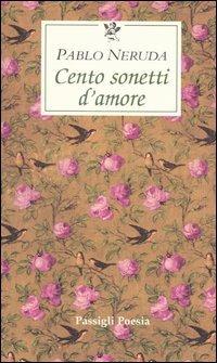 Cento sonetti d'amore. Testo spagnolo a fronte - Pablo Neruda - Libro -  Passigli - Le occasioni