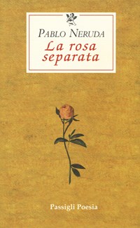 La rosa separata. Testo spagnolo a fronte - Pablo Neruda - Libro - Passigli  - Le occasioni | IBS