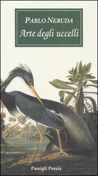 Arte degli uccelli. Testo spagnolo a fronte - Pablo Neruda - copertina