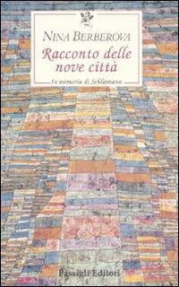 Racconto delle nove città. In memoria di Schliemann - Nina Berberova - copertina