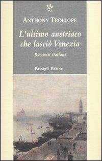L' ultimo austriaco che lasciò Venezia. Racconti italiani - Anthony Trollope - copertina