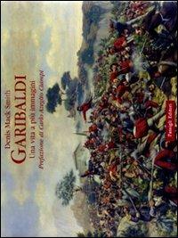 Garibaldi. Una vita a più immagini. Ediz. illustrata - Denis Mack Smith - 2