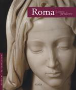 Roma da non perdere. Guida ai 100 capolavori