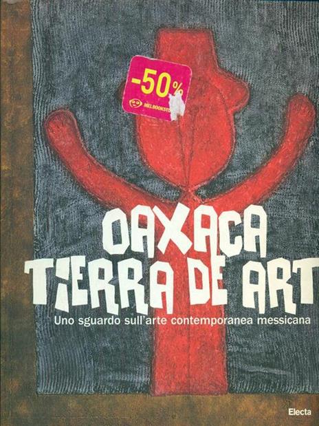 Oaxaca. Tierra de arte. Uno sguardo sull'arte contemporanea messicana - 2