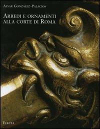 Arredi e ornamenti alla corte di Roma. 1560-1795 - Alvar González-Palacios - copertina