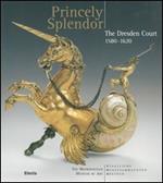 Princely splendor. The Dresden Court 1580-1620. Catalogo della mostra(Roma, New York, Amburgo, 2004-2005)