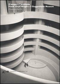 Il tempo e l'architetto. Frank Lloyd Wright e il Guggenheim Museum - Francesco Dal Co - copertina