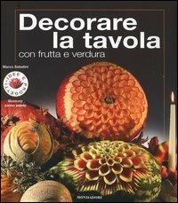 Decorare la tavola con frutta e verdura. Ediz. illustrata - Marco Sabatini - copertina