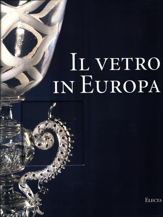 Il vetro in Europa. Oggetti, artisti e manifatture dal 1400 al 1930 - Silvia Ciappi - copertina