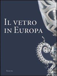 Il vetro in Europa. Oggetti, artisti e manifatture dal 1400 al 1930 - Silvia Ciappi - 6