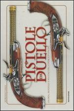 Pistole da duello. Storie, modelli e regole del codice d'onore. Ediz. illustrata