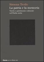 La patria e la memoria. Tutela e patrimonio culturale nell'Italia unità. Ediz. illustrata