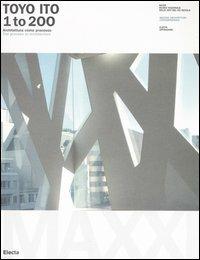 Toyo Ito. 1 to 200. Architettura come processo-The process in architecture. Catalogo della mostra (Roma, 8 ottobre 2005-8 gennaio 2006) - copertina