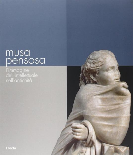 Musa pensosa. L'immagine dell'intellettuale nell'antichità. Catalogo della mostra (Roma, 19 febbraio-20 agosto 2006) - 3