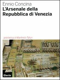 L' Arsenale della Repubblica di Venezia - Ennio Concina - copertina