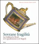 Sovrane fragilità. Le Fabbriche Reali di Capodimonte e di Napoli. Catalogo della mostra (Torino, 11 maggio-26 agosto 2007)