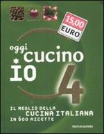 Oggi cucino io. Il meglio della cucina italiana in 600 ricette. Ediz. illustrata. Vol. 4