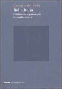 Bella Italia. Patrimonio e paesaggio tra mali e rimedi - Cesare De Seta - copertina