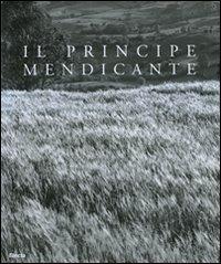 Il principe mendicante. Catalogo della mostra (Napoli, 15 dicembre 2007-30 maggio 2008). Ediz. italiana e inglese - Luigi Spina,Cesare De Seta - copertina