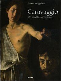 Caravaggio. Un ritratto somigliante - Francesca Cappelletti - copertina