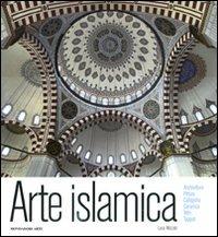 Arte islamica. Architettura, pittura, calligrafia, ceramica, vetri, tappeti. Ediz. illustrata - Luca Mozzati - copertina