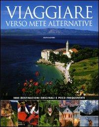 Viaggiare verso mete alternative. 1000 destinazioni originali e poco frequentate - copertina