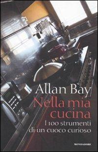 Nella mia cucina. I 100 strumenti di un cuoco curioso. Ediz. illustrata - Allan Bay - 2