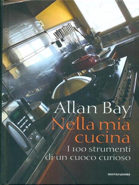 Nella mia cucina. I 100 strumenti di un cuoco curioso. Ediz. illustrata - Allan Bay - 2