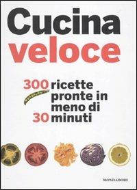 Cucina veloce. 300 ricette pronte in meno di 30 minuti. Ediz. illustrata - copertina