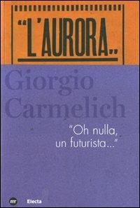 Giorgio Carmelich. «Oh nulla, un futurista...» - copertina