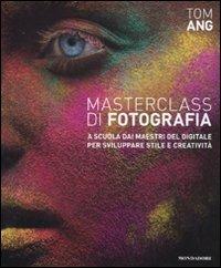 Masterclass di fotografia. A scuola dai maestri del digitale per sviluppare stile e creatività. Ediz. illustrata - Tom Ang - copertina