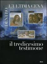 Dentro l'ultima cena. Il tredicesimo testimone. Catalogo della mostra (Vigevano, 30 ottobre 2010-1 maggio 2011). Ediz. italiana e inglese