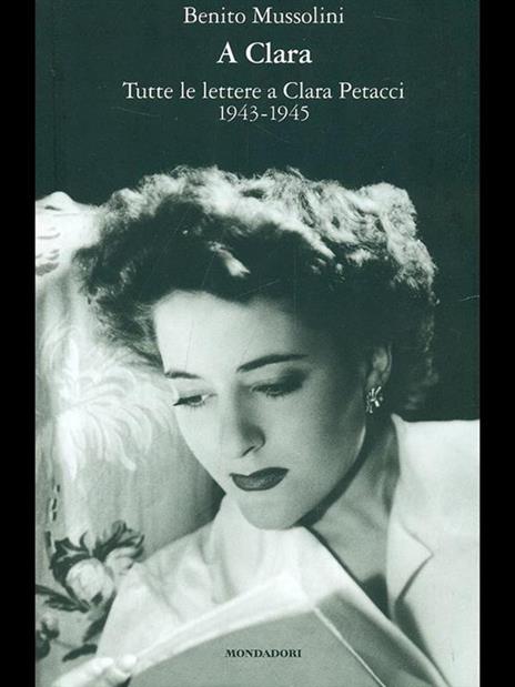 A Clara. Tutte le lettere a Clara Petacci. 1943-1945 - Benito Mussolini - 4