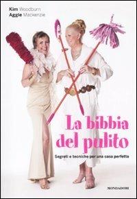 La bibbia del pulito. Segreti e tecniche per una casa perfetta - Kim Woodburn,Aggie MacKenzie,Jerry Foulkes - copertina