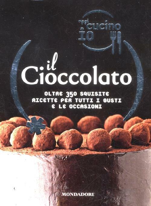 Oggi cucino io. Il cioccolato. Oltre 350 squisite ricette per tutti i gusti e le occasioni - Carla Bardi - copertina