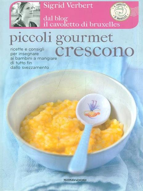 Piccoli gourmet crescono. Ricette e consigli per insegnare ai bambini a mangiare di tutto fin dallo svezzamento - Sigrid Verbert - copertina